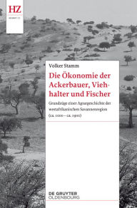 Title: Die Ökonomie der Ackerbauer, Viehhalter und Fischer: Grundzüge einer Agrargeschichte der westafrikanischen Savannenregion (ca. 1000-ca. 1900), Author: Volker Stamm