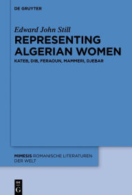 Title: Representing Algerian Women: Kateb, Dib, Feraoun, Mammeri, Djebar, Author: Edward John Still