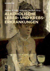 Title: Alkoholische Leber- und Krebserkrankungen, Author: Helmut K. Seitz