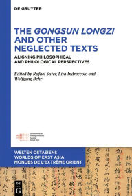 Title: The Gongsun Longzi and Other Neglected Texts: Aligning Philosophical and Philological Perspectives, Author: Rafael Suter