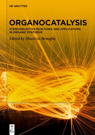 Title: Organocatalysis: Stereoselective Reactions and Applications in Organic Synthesis / Edition 1, Author: Maurizio Benaglia