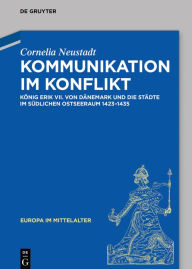 Title: Kommunikation im Konflikt: König Erik VII. von Dänemark und die Städte im südlichen Ostseeraum (1423-1435), Author: Cornelia Neustadt