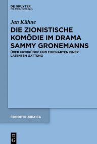 Title: Die zionistische Komödie im Drama Sammy Gronemanns: Über Ursprünge und Eigenarten einer latenten Gattung, Author: Jan Kühne