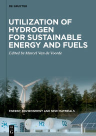 Title: Utilization of Hydrogen for Sustainable Energy and Fuels / Edition 1, Author: Marcel Van de Voorde