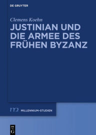 Title: Justinian und die Armee des frühen Byzanz, Author: Clemens Koehn