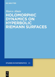 Title: Holomorphic Dynamics on Hyperbolic Riemann Surfaces, Author: Marco Abate