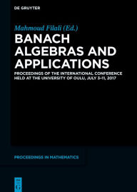 Title: Banach Algebras and Applications: Proceedings of the International Conference held at the University of Oulu, July 3-11, 2017, Author: Mahmoud Filali