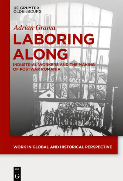 Laboring Along: Industrial Workers and the Making of Postwar Romania