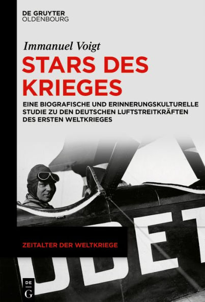 Stars des Krieges: Eine biografische und erinnerungskulturelle Studie zu den deutschen Luftstreitkräften des Ersten Weltkrieges