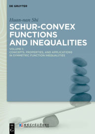 Title: Schur-Convex Functions and Inequalities: Volume 1: Concepts, Properties, and Applications in Symmetric Function Inequalities / Edition 1, Author: Huan-nan Shi