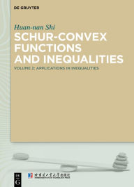 Title: Schur-Convex Functions and Inequalities: Volume 2: Applications in Inequalities / Edition 1, Author: Huan-nan Shi