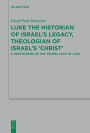 Luke the Historian of Israel's Legacy, Theologian of Israel's 'Christ': A New Reading of the 'Gospel Acts' of Luke