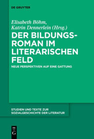 Title: Der Bildungsroman im literarischen Feld: Neue Perspektiven auf eine Gattung, Author: Elisabeth Böhm