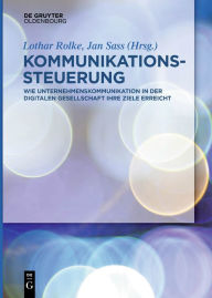 Title: Kommunikationssteuerung: Wie Unternehmenskommunikation in der digitalen Gesellschaft ihre Ziele erreicht, Author: Lothar Rolke