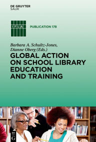 Title: Global Action on School Library Education and Training, Author: Barbara A. Schultz-Jones