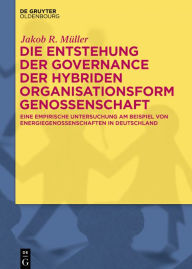 Title: Die Entstehung der Governance der hybriden Organisationsform Genossenschaft: Eine empirische Untersuchung am Beispiel von Energiegenossenschaften in Deutschland / Edition 1, Author: Jakob R. Müller