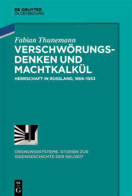 Title: Verschwörungsdenken und Machtkalkül: Herrschaft in Russland, 1866-1953, Author: Fabian Thunemann