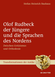 Title: Olof Rudbeck der Jüngere und die Sprachen des Nordens: Zwischen Gotizismus und Orthodoxie, Author: Stefan Heinrich Bauhaus