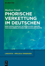 Title: Phorische Verkettung im Deutschen: Eine exemplarische Untersuchung anhand von Diskursrelationen der kausalen Gruppe, Author: Markus Frank