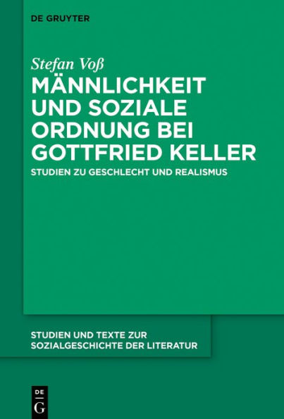 Männlichkeit und soziale Ordnung bei Gottfried Keller: Studien zu Geschlecht und Realismus