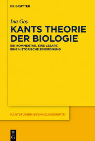 Title: Kants Theorie der Biologie: Ein Kommentar. Eine Lesart. Eine historische Einordnung, Author: Ina Goy
