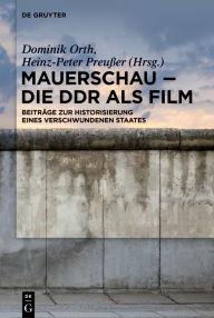 Title: Mauerschau - Die DDR als Film: Beiträge zur Historisierung eines verschwundenen Staates, Author: Dominik Orth