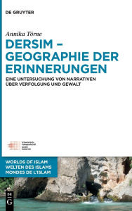 Title: Dersim - Geographie der Erinnerungen: Eine Untersuchung von Narrativen über Verfolgung und Gewalt / Edition 1, Author: Annika Törne