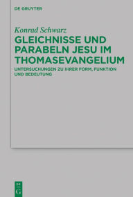 Title: Gleichnisse und Parabeln Jesu im Thomasevangelium: Untersuchungen zu ihrer Form, Funktion und Bedeutung, Author: Konrad Schwarz