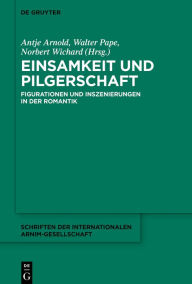 Title: Einsamkeit und Pilgerschaft: Figurationen und Inszenierungen in der Romantik, Author: Antje Arnold