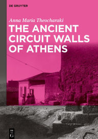 Title: The Ancient Circuit Walls of Athens, Author: Anna Maria Theocharaki