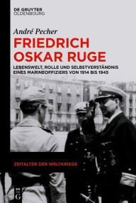 Title: Friedrich Oskar Ruge: Lebenswelt, Rolle und Selbstverständnis eines Marineoffiziers von 1914 bis 1945, Author: André Pecher