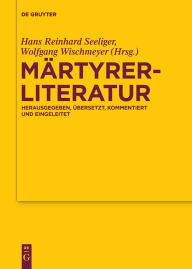 Title: Märtyrerliteratur: Herausgegeben, übersetzt, kommentiert und eingeleitet, Author: Hans Reinhard Seeliger