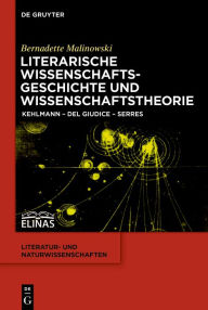 Title: Literarische Wissenschaftsgeschichte und Wissenschaftstheorie: Kehlmann - Del Giudice - Serres / Edition 1, Author: Bernadette Malinowski