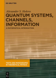 Title: Quantum Systems, Channels, Information: A Mathematical Introduction / Edition 2, Author: Alexander S. Holevo