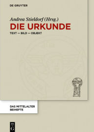 Title: Die Urkunde: Text - Bild - Objekt, Author: Andrea Stieldorf