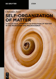 Title: Self-organization of Matter: A dialectical approach to evolution of matter in the microcosm and macrocosmos / Edition 1, Author: Christian Jooss