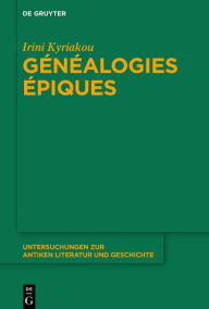 Title: Généalogies épiques: Les fonctions de la parenté et les femmes ancêtres dans la poésie épique grecque archaïque, Author: Irini Kyriakou