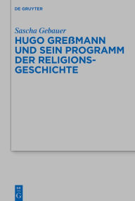 Title: Hugo Greßmann und sein Programm der Religionsgeschichte, Author: Sascha Gebauer