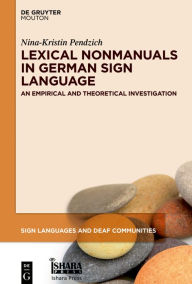 Title: Lexical Nonmanuals in German Sign Language: Empirical Studies and Theoretical Implications, Author: Nina-Kristin Pendzich