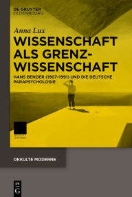 Title: Wissenschaft als Grenzwissenschaft: Hans Bender (1907-1991) und die deutsche Parapsychologie, Author: Anna Lux