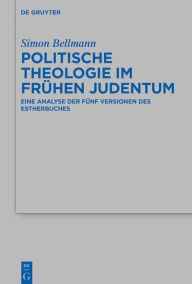 Title: Politische Theologie im frühen Judentum: Eine Analyse der fünf Versionen des Estherbuches, Author: Simon Bellmann
