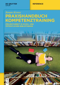 Title: Praxishandbuch Kompetenztraining: Projektarbeit in Schul- und Öffentlichen Bibliotheken, Author: Renate Kirmse