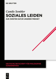 Title: Soziales Leiden: Zur zweiten Natur unserer Freiheit, Author: Camilo Sembler