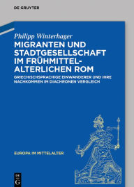 Title: Migranten und Stadtgesellschaft im frühmittelalterlichen Rom: Griechischsprachige Einwanderer und ihre Nachkommen im diachronen Vergleich, Author: Philipp Winterhager