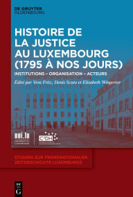 Title: Histoire de la Justice au Luxembourg (1795 à nos jours): Institutions - Organisation - Acteurs, Author: Vera Fritz