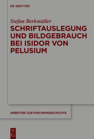 Title: Schriftauslegung und Bildgebrauch bei Isidor von Pelusium, Author: Stefan Berkmüller