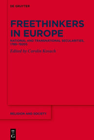 Title: Freethinkers in Europe: National and Transnational Secularities, 1789-1920s, Author: Carolin Kosuch