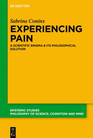 Title: Experiencing Pain: A Scientific Enigma and Its Philosophical Solution, Author: Sabrina Coninx