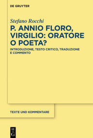 Title: P. Annio Floro, Virgilio: oratore o poeta?: Introduzione, testo critico, traduzione e commento, Author: Stefano Rocchi