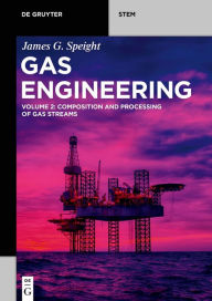 Title: Gas Engineering: Vol. 2: Composition and Processing of Gas Streams, Author: James G. Speight